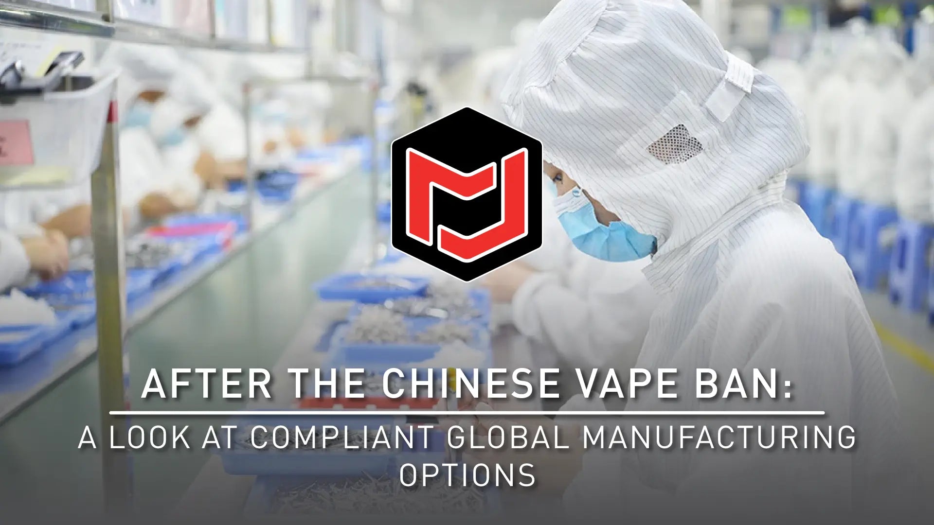 After the Chinese Vape Ban: A Look at Compliant Global Manufacturing O Jomotech After the Chinese Vape Ban: A Look at Compliant Global Manufacturing O Jomotech