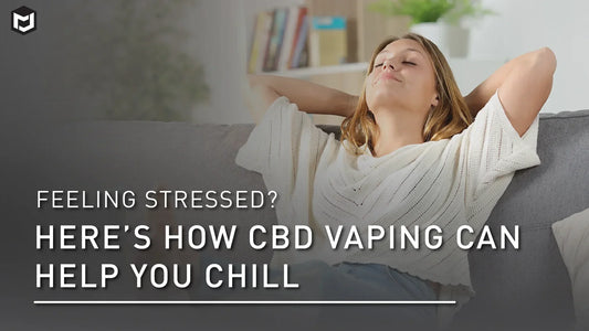 Feeling Stressed? Here’s How CBD Vaping Can Help You Chill