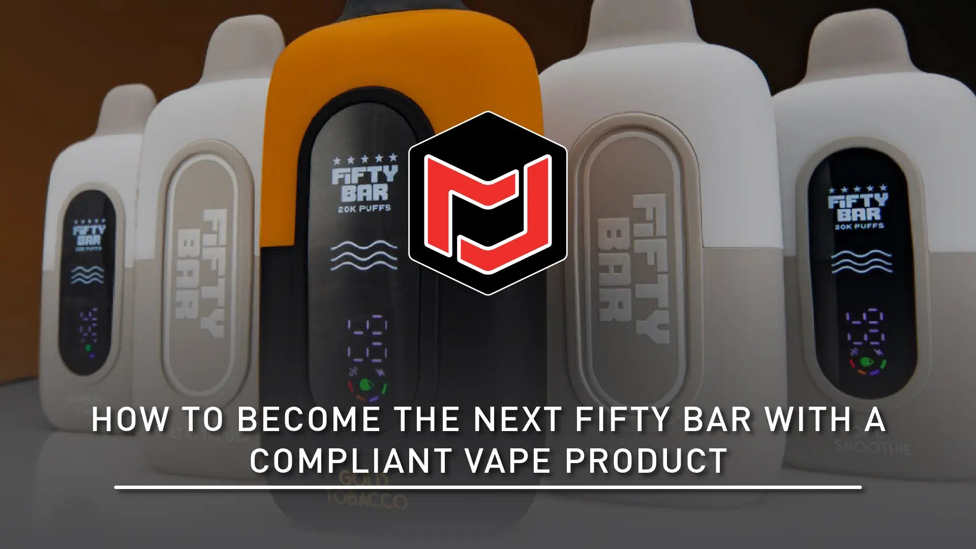 How to Become the Next FIFTY BAR with a Compliant Vape Product Jomotech How to Become the Next FIFTY BAR with a Compliant Vape Product Jomotech