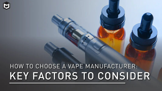 How to Choose a Vape Manufacturer: Key Factory to Consider